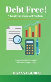 Debt Free! A Guide to Financial Freedom Debt Free! A Guide to Financial Freedom
