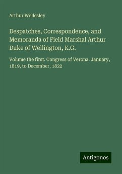 Despatches, Correspondence, and Memoranda of Field Marshal Arthur Duke of Wellington, K.G. - Wellesley, Arthur