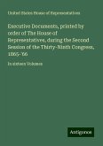 Executive Documents, printed by order of The House of Representatives, during the Second Session of the Thirty-Ninth Congress, 1865-'66 Executive Documents, printed by order of The House of Representatives, during the Second Session of the Thirty-Ninth Congress, 1865-'66