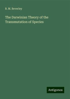 The Darwinian Theory of the Transmutation of Species - Beverley, R. M.