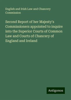 Second Report of her Majesty's Commissioners appointed to inquire into the Superior Courts of Common Law and Courts of Chancery of England and Ireland - English and Irish Law and Chancery Commission