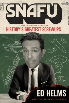 SNAFU: The Definitive Guide to History's Greatest Screwups - Helms, Ed