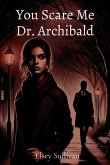 You Scare Me Dr. Archibald You Scare Me Dr. Archibald