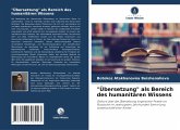 "Übersetzung" als Bereich des humanitären Wissens "Übersetzung" als Bereich des humanitären Wissens