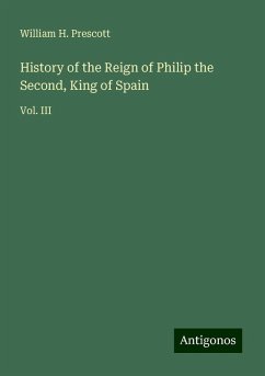 History of the Reign of Philip the Second, King of Spain - Prescott, William H.
