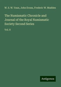 The Numismatic Chronicle and Journal of the Royal Numismatic Society Second Series - Vaux, W. S. W.; Evans, John; Madden, Frederic W.