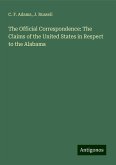 The Official Correspondence: The Claims of the United States in Respect to the Alabama The Official Correspondence: The Claims of the United States in Respect to the Alabama