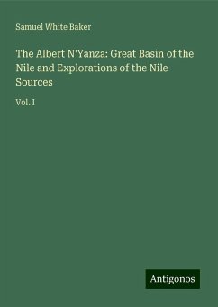 The Albert N'Yanza: Great Basin of the Nile and Explorations of the Nile Sources - Baker, Samuel White