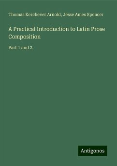 A Practical Introduction to Latin Prose Composition - Arnold, Thomas Kerchever; Spencer, Jesse Ames