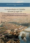 La arqueología en Córdoba durante el siglo XX: Las instituciones responsables de la protección del patrimonio arqueológico La arqueología en Córdoba durante el siglo XX: Las instituciones responsables de la protección del patrimonio arqueológico