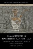 Islamic Objects in Seventeenth-Century Italy Islamic Objects in Seventeenth-Century Italy