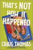 That's Not How It Happened That's Not How It Happened