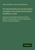 The illustrated Record and descriptive Catalogue of the Dublin International Exhibition of 1865 The illustrated Record and descriptive Catalogue of the Dublin International Exhibition of 1865