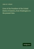 Lives of the President of the United States of America, from Washington to the present time. Lives of the President of the United States of America, from Washington to the present time.