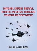 Converging, Emerging, Innovative, Disruptive, and Critical Technologies for Modern and Future Warfare Converging, Emerging, Innovative, Disruptive, and Critical Technologies for Modern and Future Warfare