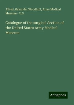 Catalogue of the surgical Section of the United States Army Medical Museum - Woodhull, Alfred Alexander