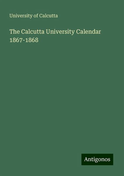The Calcutta University Calendar 1867-1868 The Calcutta University Calendar 1867-1868