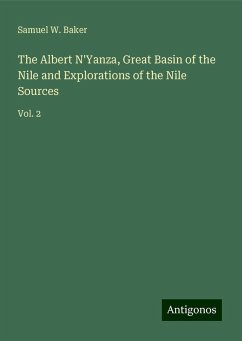 The Albert N'Yanza, Great Basin of the Nile and Explorations of the Nile Sources - Baker, Samuel W.