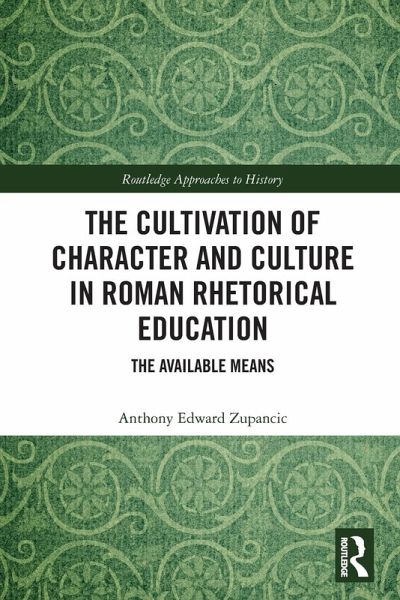 The Cultivation of Character and Culture in Roman Rhetorical Education The Cultivation of Character and Culture in Roman Rhetorical Education