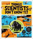 Things Scientists Don't Know Yet Things Scientists Don't Know Yet