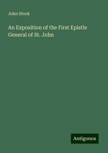 An Exposition of the First Epistle General of St. John An Exposition of the First Epistle General of St. John