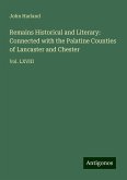 Remains Historical and Literary: Connected with the Palatine Counties of Lancaster and Chester Remains Historical and Literary: Connected with the Palatine Counties of Lancaster and Chester