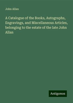 A Catalogue of the Books, Autographs, Engravings, and Miscellaneous Articles, belonging to the estate of the late John Allan - Allan, John