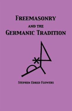 Freemasonry and the Germanic Tradition - Flowers, Stephen Edred; List, Guido Von