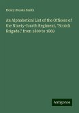 An Alphabetical List of the Officers of the Ninety-fourth Regiment, "Scotch Brigade," from 1800 to 1869 An Alphabetical List of the Officers of the Ninety-fourth Regiment, "Scotch Brigade," from 1800 to 1869