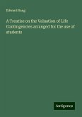 A Treatise on the Valuation of Life Contingencies arranged for the use of students A Treatise on the Valuation of Life Contingencies arranged for the use of students