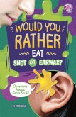 Would You Rather Eat Snot or Earwax? Would You Rather Eat Snot or Earwax?