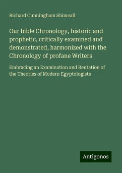 Our bible Chronology, historic and prophetic, critically examined and demonstrated, harmonized with the Chronology of profane Writers - Shimeall, Richard Cunningham