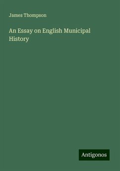 An Essay on English Municipal History - Thompson, James