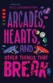 Arcades, Hearts, and Other Things That Break Arcades, Hearts, and Other Things That Break