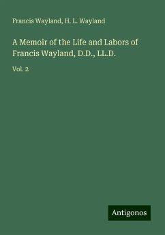 A Memoir of the Life and Labors of Francis Wayland, D.D., LL.D. - Wayland, Francis; Wayland, H. L.