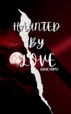 Haunted By Love