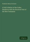 A Full Collation of the Codex Sinaiticus with the Received Text of the New Testament A Full Collation of the Codex Sinaiticus with the Received Text of the New Testament