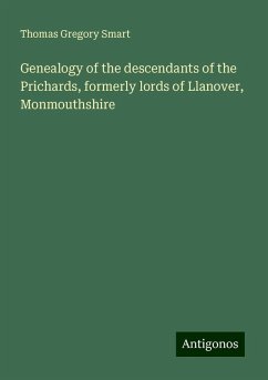 Genealogy of the descendants of the Prichards, formerly lords of Llanover, Monmouthshire - Smart, Thomas Gregory