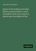 Report of the Evidence and other Matter presented before a Joint Committee of the City Council of Boston upon the Subject of Gas Report of the Evidence and other Matter presented before a Joint Committee of the City Council of Boston upon the Subject of Gas