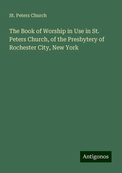 The Book of Worship in Use in St. Peters Church, of the Presbytery of Rochester City, New York