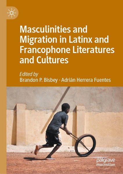 Masculinities and Migration in Latinx and Francophone Literatures and Cultures (eBook, PDF)