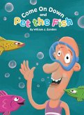 Come on Down and Pet the Fish Come on Down and Pet the Fish