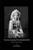 "The Dirty Old Indian" MY CANADIAN HERO "The Dirty Old Indian" MY CANADIAN HERO