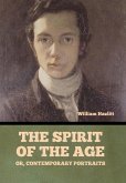 The Spirit of the Age; Or, Contemporary Portraits The Spirit of the Age; Or, Contemporary Portraits