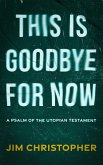This is Goodbye for Now (The Utopian Testament, #1.9) (eBook, ePUB) This is Goodbye for Now (The Utopian Testament, #1.9) (eBook, ePUB)