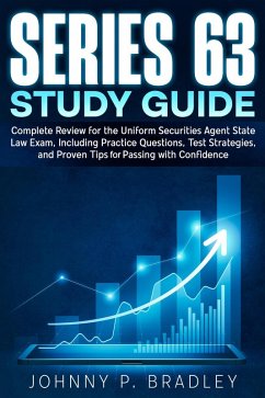 Series 63 Study Guide Complete Review for the Uniform Securities Agent State Law Exam, Including Practice Questions, Test Strategies, and Proven Tips for Passing with Confidence (eBook, ePUB) - Bradley, Johnny P.