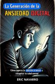 La generación de la Ansiedad Digital: Cómo superar la adicción al móvil y recuperar tu salud mental. hábitos y ejercicios para desconectarte de las redes sociales (eBook, ePUB)