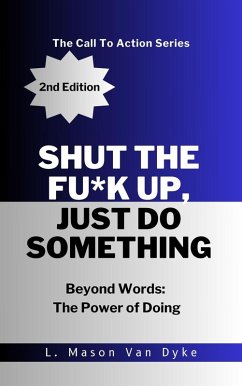 Shut the Fu*k Up, Just Do Something, Beyond Words: The Power of Doing, 2nd Edition (eBook, ePUB) - Dyke, L. Mason van