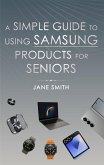 A Simple Guide to Using Samsung Products for Seniors (eBook, ePUB)