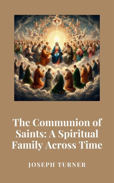 The Communion of Saints: A Spiritual Family Across Time (eBook, ePUB) The Communion of Saints: A Spiritual Family Across Time (eBook, ePUB)